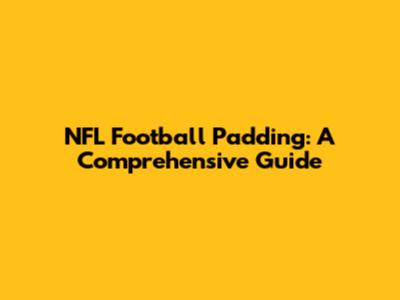 NFL Football Padding: A Comprehensive Guide