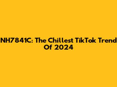 NH7841C: The Chillest TikTok Trend Of 2024