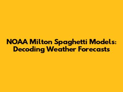 NOAA Milton Spaghetti Models: Decoding Weather Forecasts