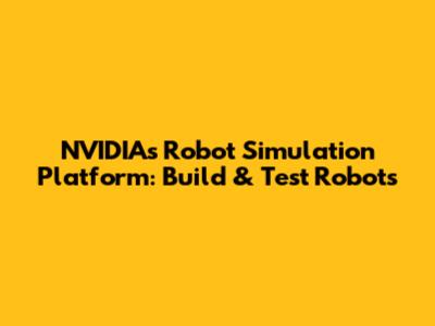 NVIDIA's Robot Simulation Platform: Build & Test Robots