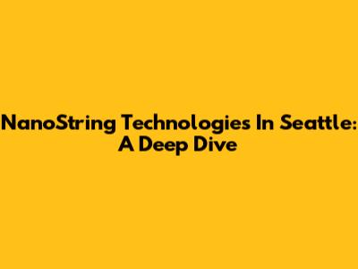 NanoString Technologies In Seattle: A Deep Dive