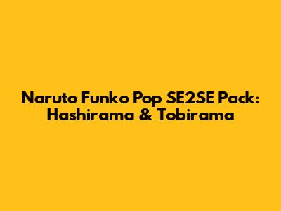 Naruto Funko Pop SE2SE Pack: Hashirama & Tobirama