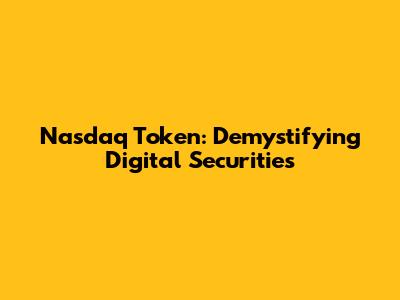Nasdaq Token: Demystifying Digital Securities