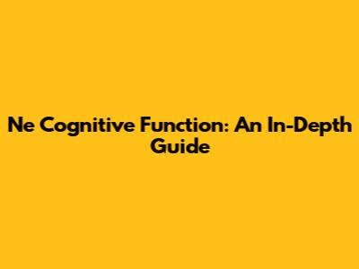Ne Cognitive Function: An In-Depth Guide