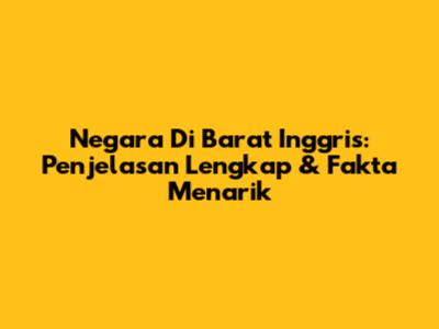 Negara Di Barat Inggris: Penjelasan Lengkap & Fakta Menarik