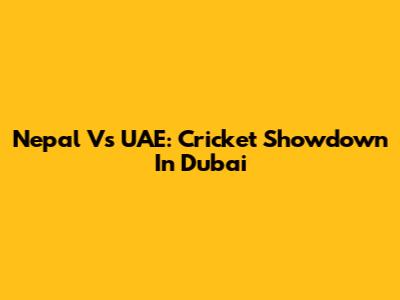Nepal Vs UAE: Cricket Showdown In Dubai