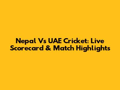 Nepal Vs UAE Cricket: Live Scorecard & Match Highlights