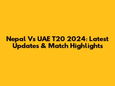 Nepal Vs UAE T20 2024: Latest Updates & Match Highlights