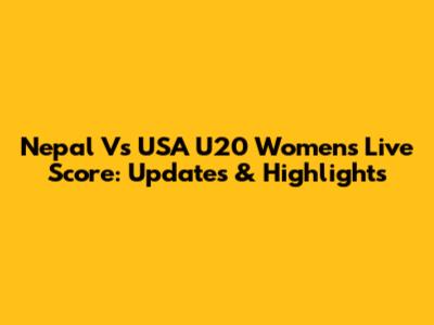 Nepal Vs USA U20 Women's Live Score: Updates & Highlights