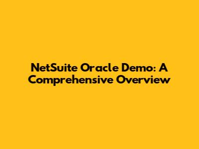 NetSuite Oracle Demo: A Comprehensive Overview