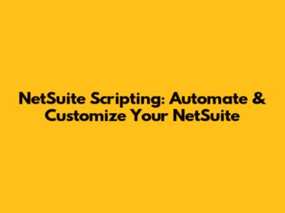 NetSuite Scripting: Automate & Customize Your NetSuite
