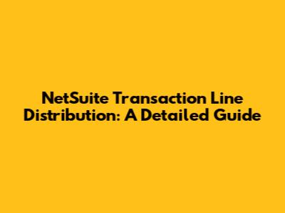 NetSuite Transaction Line Distribution: A Detailed Guide
