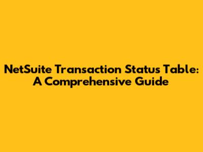 NetSuite Transaction Status Table: A Comprehensive Guide