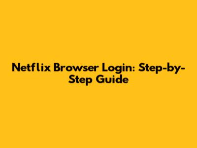 Netflix Browser Login: Step-by-Step Guide