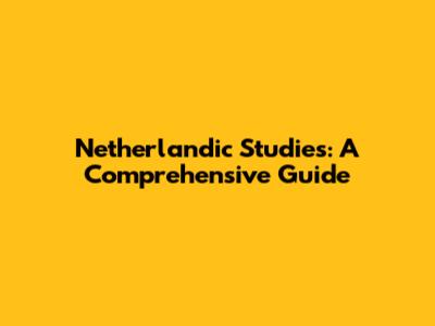 Netherlandic Studies: A Comprehensive Guide