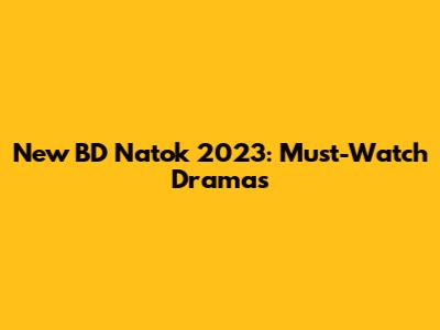 New BD Natok 2023: Must-Watch Dramas