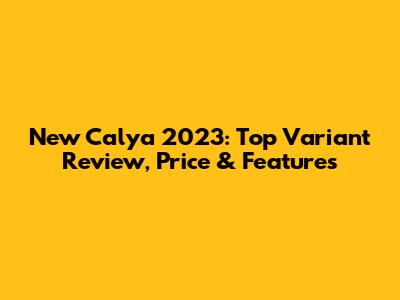 New Calya 2023: Top Variant Review, Price & Features