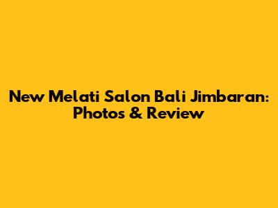 New Melati Salon Bali Jimbaran: Photos & Review