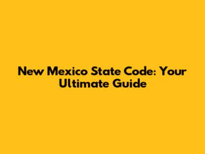 New Mexico State Code: Your Ultimate Guide