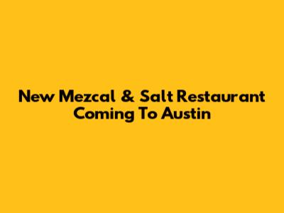 New Mezcal & Salt Restaurant Coming To Austin
