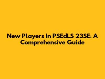 New Players In PSEdLS 23SE: A Comprehensive Guide