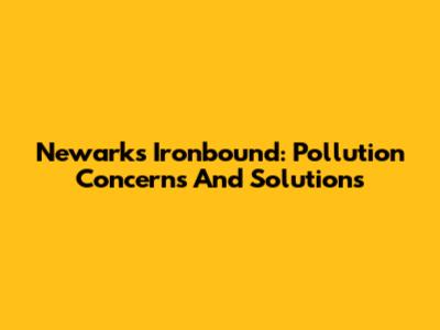 Newark's Ironbound: Pollution Concerns And Solutions