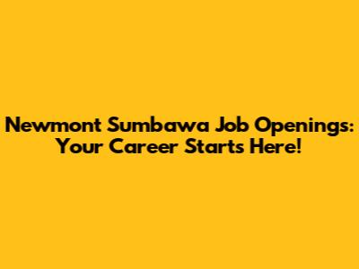 Newmont Sumbawa Job Openings: Your Career Starts Here!