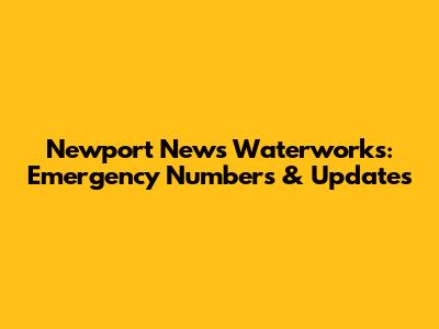 Newport News Waterworks: Emergency Numbers & Updates