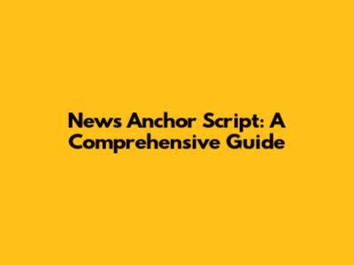 News Anchor Script: A Comprehensive Guide