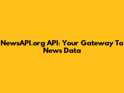 NewsAPI.org API: Your Gateway To News Data