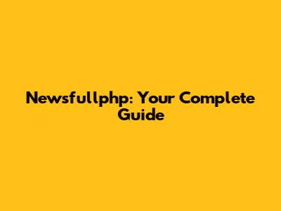 Newsfullphp: Your Complete Guide