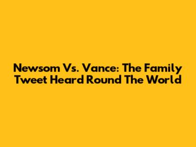 Newsom Vs. Vance: The Family Tweet Heard 'Round The World