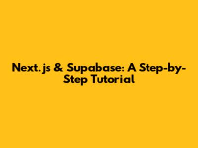 Next.js & Supabase: A Step-by-Step Tutorial