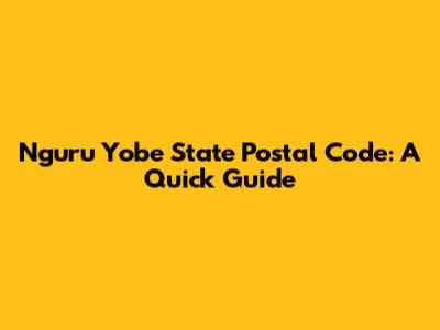 Nguru Yobe State Postal Code: A Quick Guide