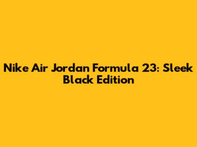 Nike Air Jordan Formula 23: Sleek Black Edition
