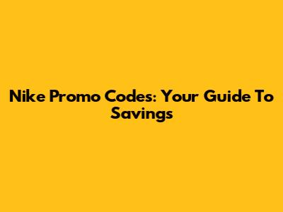 Nike Promo Codes: Your Guide To Savings