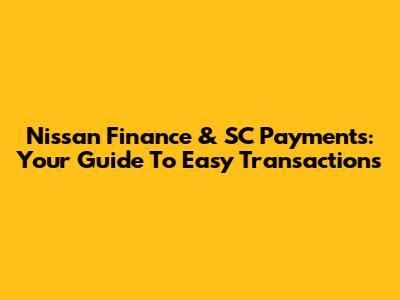 Nissan Finance & SC Payments: Your Guide To Easy Transactions