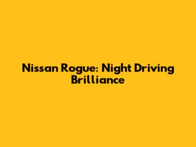 Nissan Rogue: Night Driving Brilliance