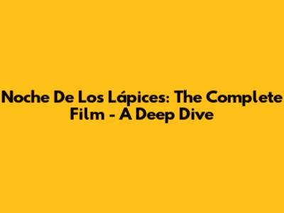 Noche De Los Lápices: The Complete Film - A Deep Dive