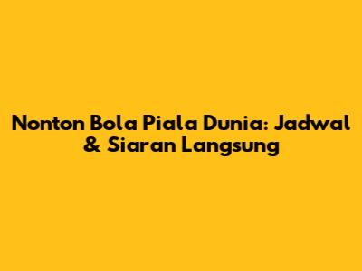 Nonton Bola Piala Dunia: Jadwal & Siaran Langsung