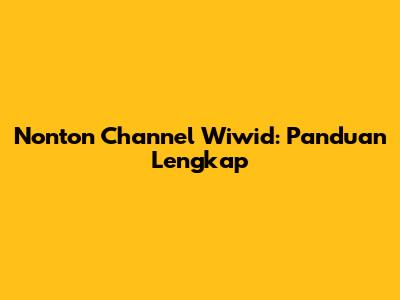 Nonton Channel Wiwid: Panduan Lengkap