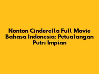 Nonton Cinderella Full Movie Bahasa Indonesia: Petualangan Putri Impian
