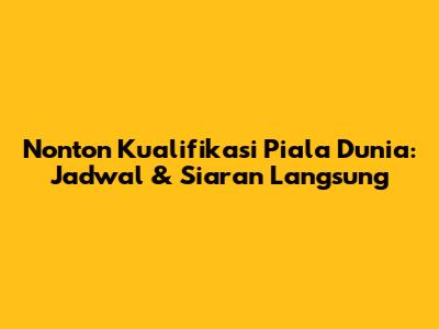 Nonton Kualifikasi Piala Dunia: Jadwal & Siaran Langsung