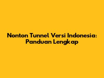 Nonton Tunnel Versi Indonesia: Panduan Lengkap