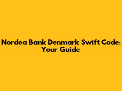 Nordea Bank Denmark Swift Code: Your Guide