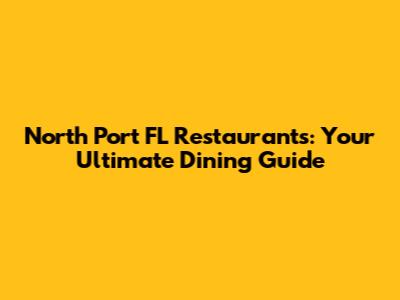 North Port FL Restaurants: Your Ultimate Dining Guide