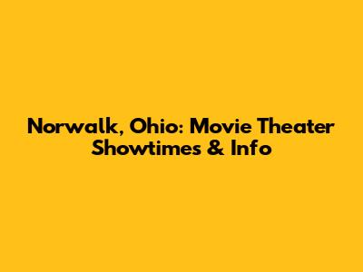 Norwalk, Ohio: Movie Theater Showtimes & Info