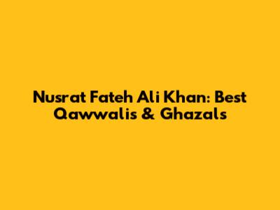 Nusrat Fateh Ali Khan: Best Qawwalis & Ghazals