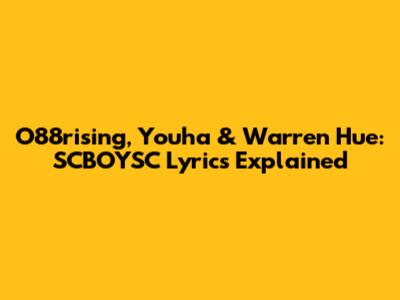O88rising, Youha & Warren Hue: SCBOYSC Lyrics Explained