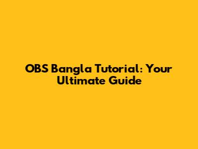 OBS Bangla Tutorial: Your Ultimate Guide